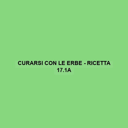 Curarsi Con Le Erbe - Ricetta 17.1a