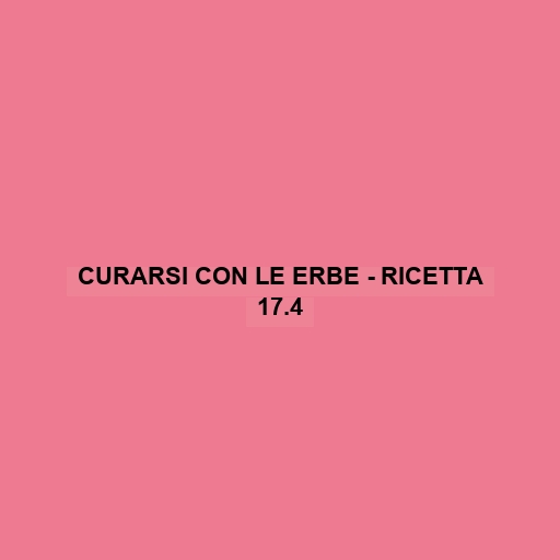 Curarsi Con Le Erbe - Ricetta 17.4