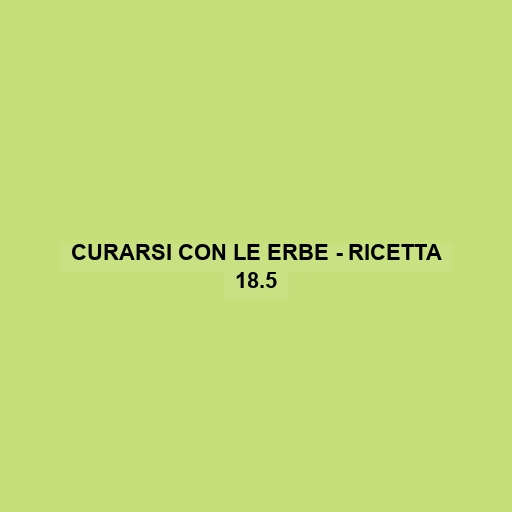 Curarsi Con Le Erbe - Ricetta 18.5