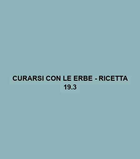 Curarsi Con Le Erbe - Ricetta 19.3