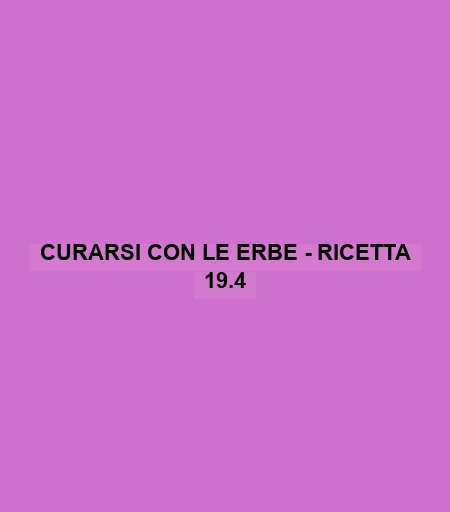 Curarsi Con Le Erbe - Ricetta 19.4