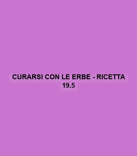 Curarsi Con Le Erbe - Ricetta 19.5