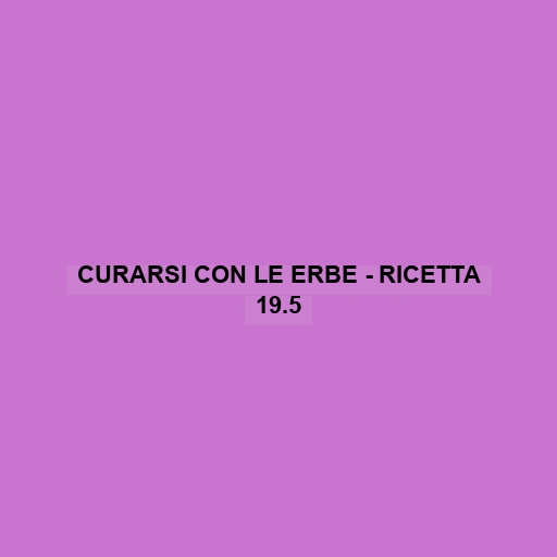 Curarsi Con Le Erbe - Ricetta 19.5