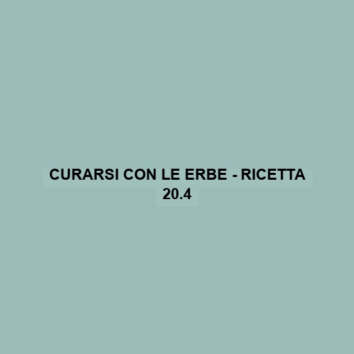 Curarsi Con Le Erbe - Ricetta 20.4