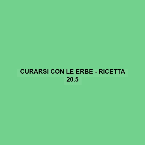 Curarsi Con Le Erbe - Ricetta 20.5