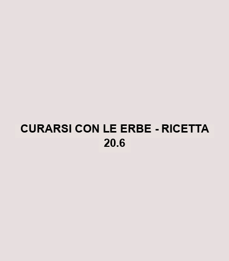 Curarsi Con Le Erbe - Ricetta 20.6