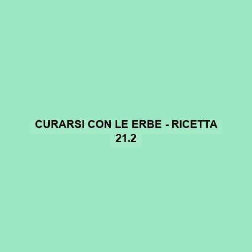 Curarsi Con Le Erbe - Ricetta 21.2