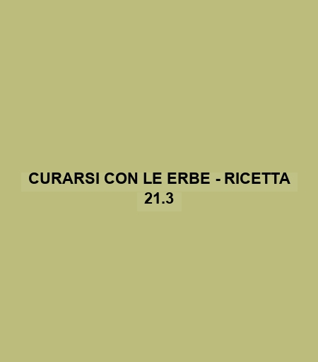 Curarsi Con Le Erbe - Ricetta 21.3