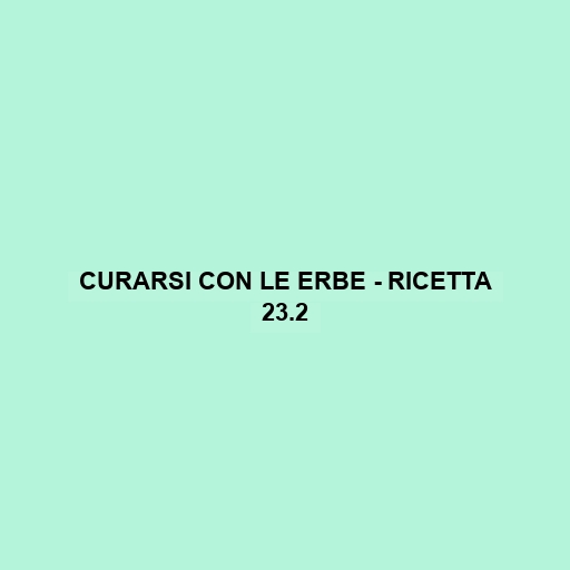 Curarsi Con Le Erbe - Ricetta 23.2