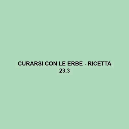 Curarsi Con Le Erbe - Ricetta 23.3