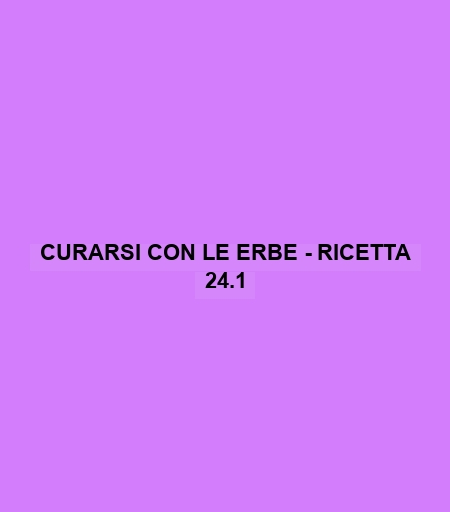 Curarsi Con Le Erbe - Ricetta 24.1