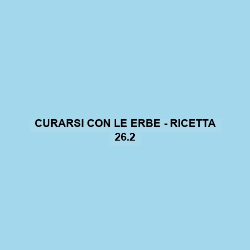 Curarsi Con Le Erbe - Ricetta 26.2