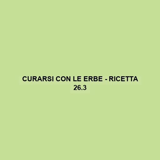 Curarsi Con Le Erbe - Ricetta 26.3