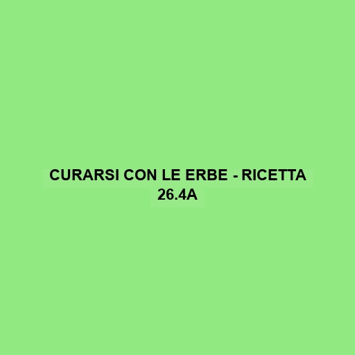 Curarsi Con Le Erbe - Ricetta 26.4a