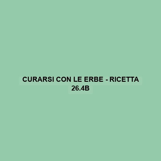 Curarsi Con Le Erbe - Ricetta 26.4b