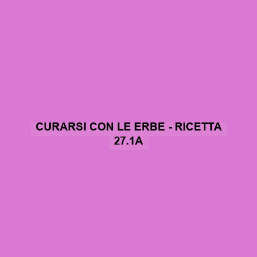 Curarsi Con Le Erbe - Ricetta 27.1a