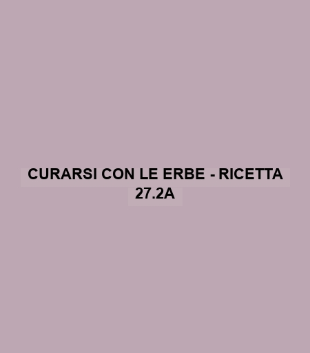 Curarsi Con Le Erbe - Ricetta 27.2a