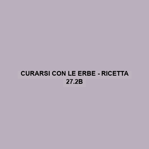 Curarsi Con Le Erbe - Ricetta 27.2b