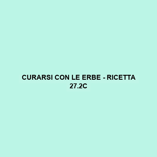 Curarsi Con Le Erbe - Ricetta 27.2c