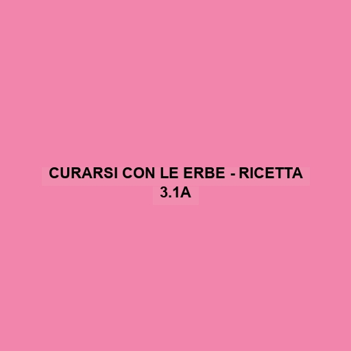 Curarsi Con Le Erbe - Ricetta 3.1a