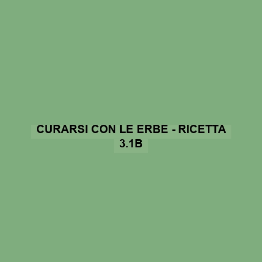 Curarsi Con Le Erbe - Ricetta 3.1b