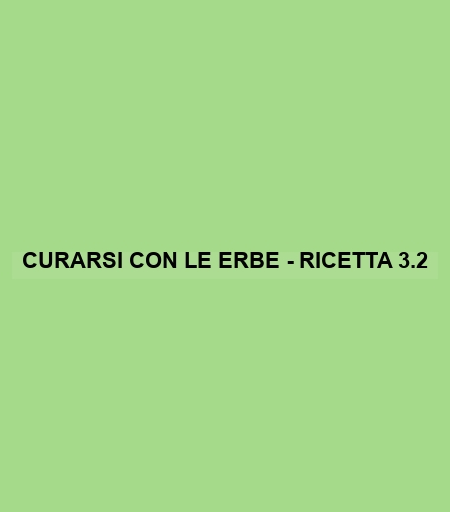 Curarsi Con Le Erbe - Ricetta 3.2