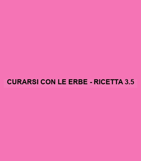 Curarsi Con Le Erbe - Ricetta 3.5