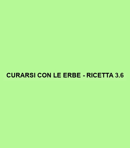 Curarsi Con Le Erbe - Ricetta 3.6