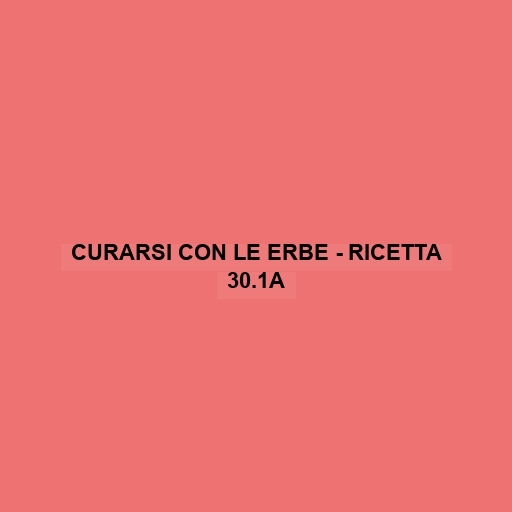 Curarsi Con Le Erbe - Ricetta 30.1a