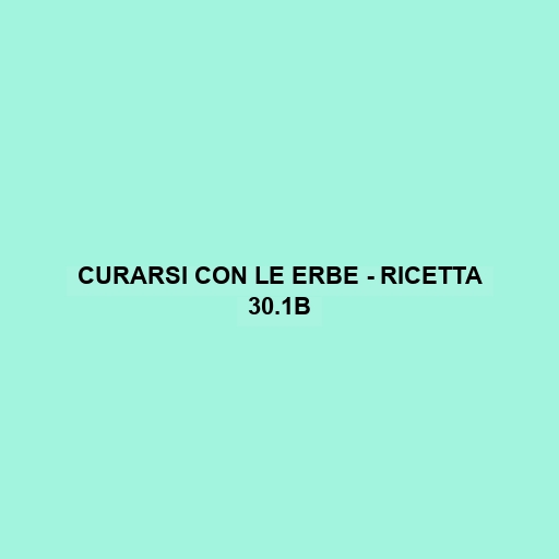 Curarsi Con Le Erbe - Ricetta 30.1b