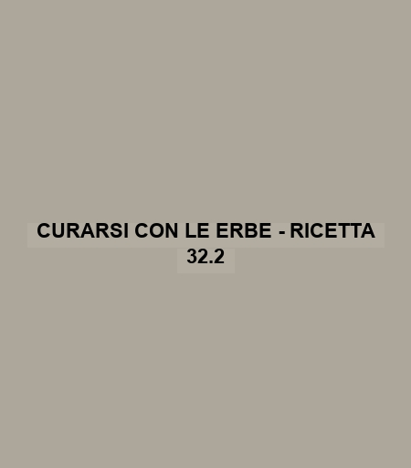 Curarsi Con Le Erbe - Ricetta 32.2