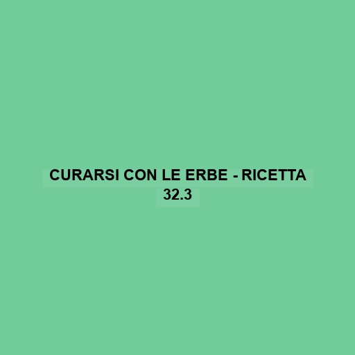 Curarsi Con Le Erbe - Ricetta 32.3