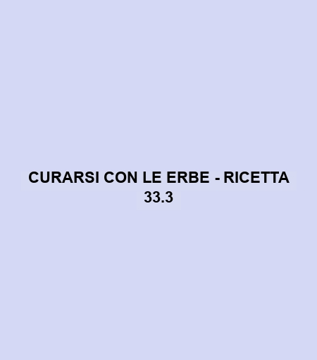 Curarsi Con Le Erbe - Ricetta 33.3