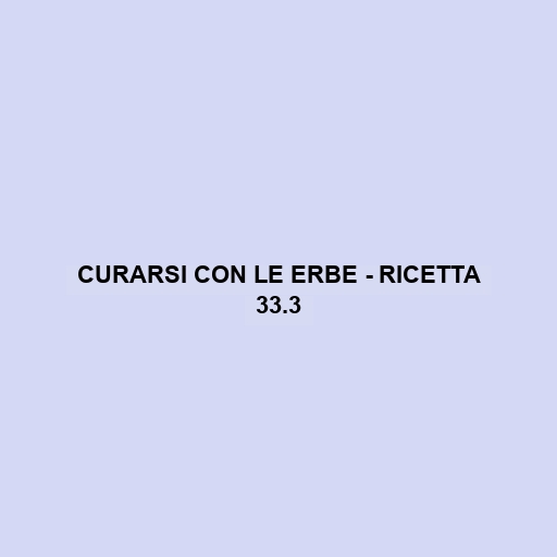 Curarsi Con Le Erbe - Ricetta 33.3