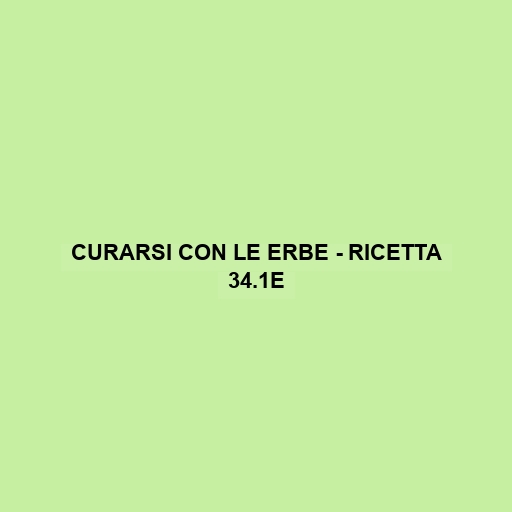 Curarsi Con Le Erbe - Ricetta 34.1e