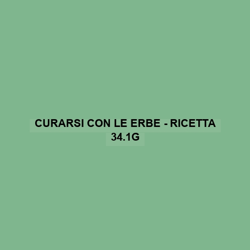 Curarsi Con Le Erbe - Ricetta 34.1g