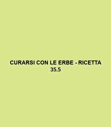 Curarsi Con Le Erbe - Ricetta 35.5