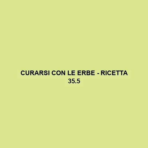 Curarsi Con Le Erbe - Ricetta 35.5