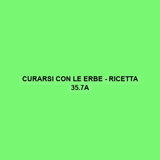 Curarsi Con Le Erbe - Ricetta 35.7a