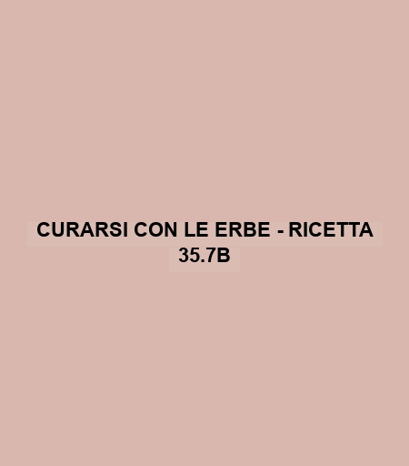 Curarsi Con Le Erbe - Ricetta 35.7b