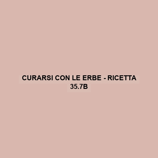 Curarsi Con Le Erbe - Ricetta 35.7b