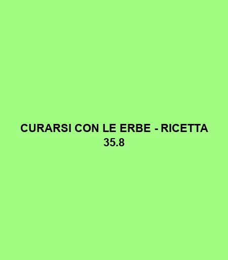 Curarsi Con Le Erbe - Ricetta 35.8