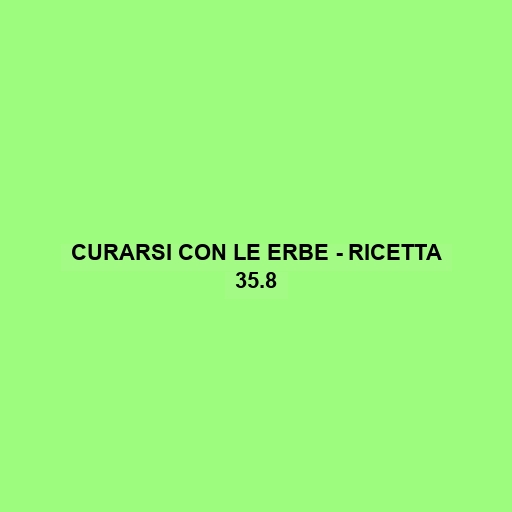 Curarsi Con Le Erbe - Ricetta 35.8