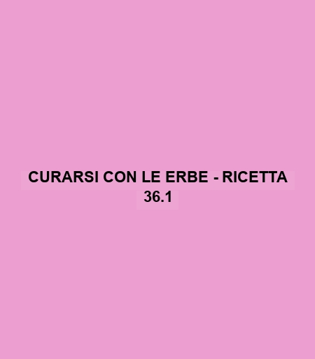 Curarsi Con Le Erbe - Ricetta 36.1