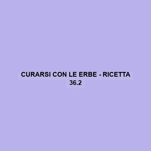 Curarsi Con Le Erbe - Ricetta 36.2