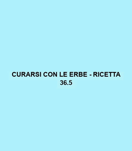 Curarsi Con Le Erbe - Ricetta 36.5