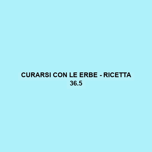 Curarsi Con Le Erbe - Ricetta 36.5