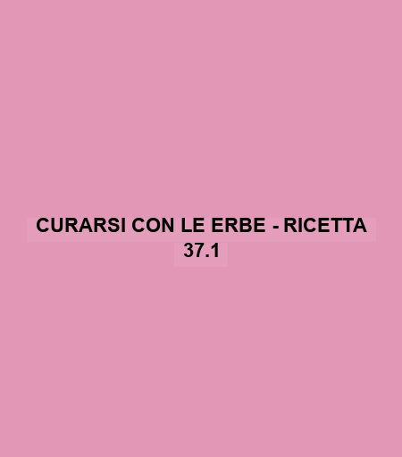 Curarsi Con Le Erbe - Ricetta 37.1