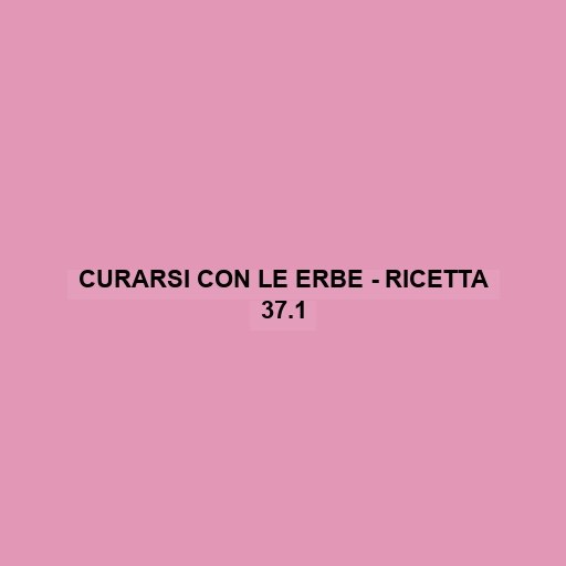 Curarsi Con Le Erbe - Ricetta 37.1