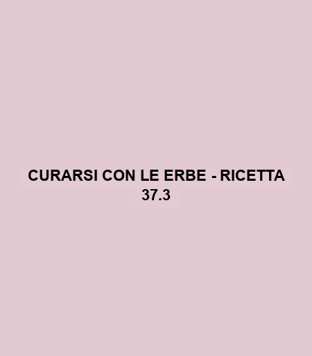 Curarsi Con Le Erbe - Ricetta 37.3